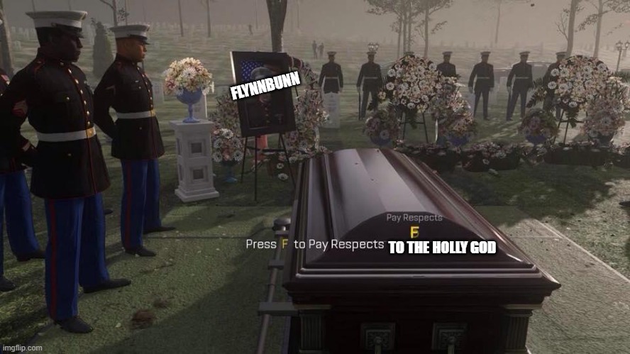 Press F to Pay Respects | FLYNNBUNN TO THE HOLLY GOD | image tagged in press f to pay respects | made w/ Imgflip meme maker