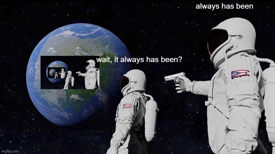 wait, it always has been always has been always has been? | always has been; wait, it always has been? | image tagged in memes,always has been,funny | made w/ Imgflip meme maker