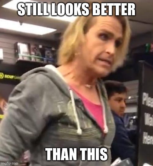 It's ma"am | STILL LOOKS BETTER THAN THIS | image tagged in it's ma am | made w/ Imgflip meme maker