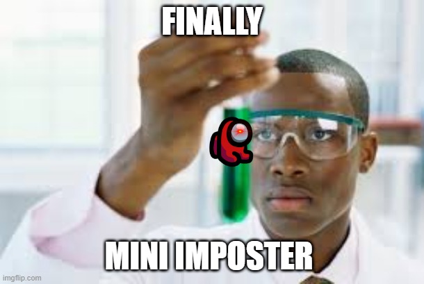 FINALLY | FINALLY; MINI IMPOSTER | image tagged in finally | made w/ Imgflip meme maker