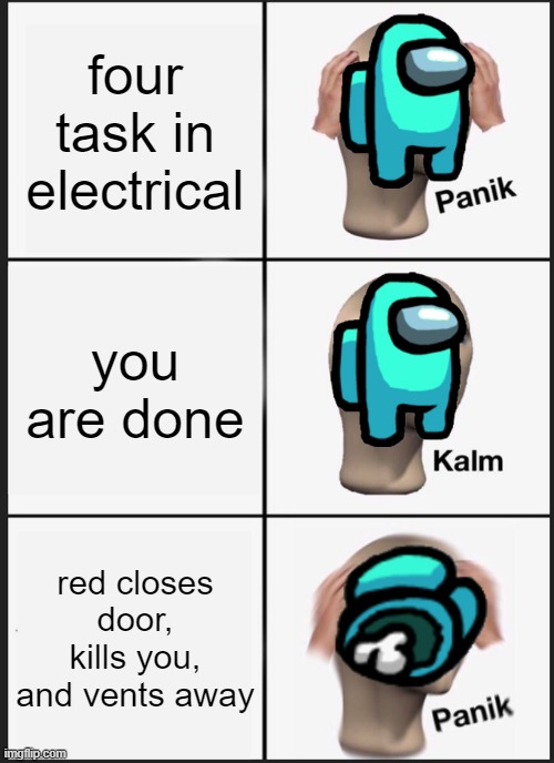 Panik Kalm Panik Meme | four task in electrical; you are done; red closes door, kills you, and vents away | image tagged in memes,panik kalm panik | made w/ Imgflip meme maker