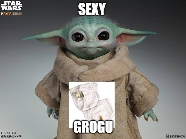 Kahl Grogu | SEXY; GROGU | image tagged in kahl grogu | made w/ Imgflip meme maker