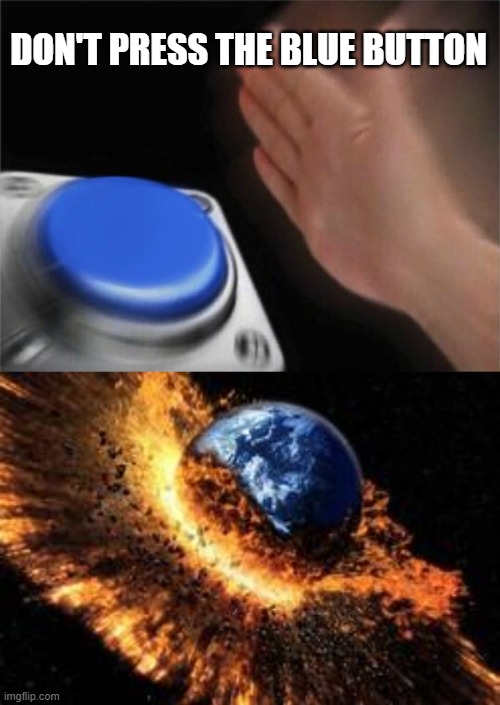 Don't press the blue button... | DON'T PRESS THE BLUE BUTTON | image tagged in memes,blank nut button,don't press the red button | made w/ Imgflip meme maker