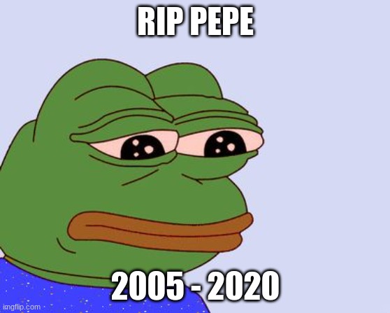 pepe is in heaven | RIP PEPE; 2005 - 2020 | image tagged in pepe the frog | made w/ Imgflip meme maker