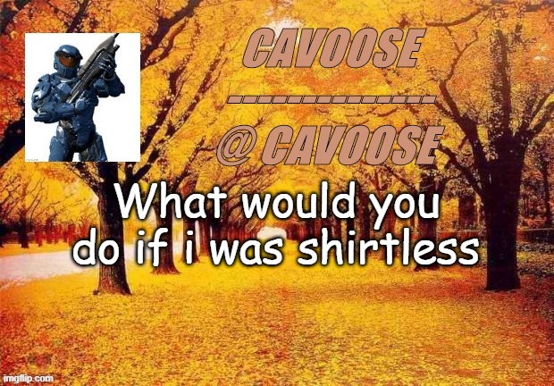 Flamy announcement | What would you do if i was shirtless | image tagged in flamy announcement | made w/ Imgflip meme maker