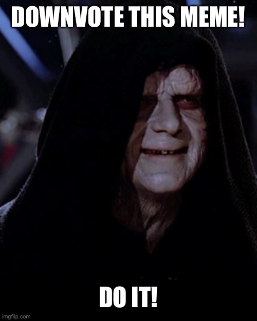 Doit! |  DOWNVOTE THIS MEME! DO IT! | image tagged in emporer palpatine | made w/ Imgflip meme maker