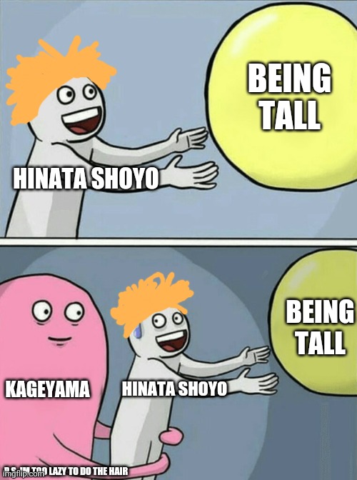 Only haikyuu fans will get this, btw there's a p.s in there | BEING TALL; HINATA SHOYO; BEING TALL; KAGEYAMA; HINATA SHOYO; P.S. IM TOO LAZY TO DO THE HAIR | image tagged in memes,running away balloon,haikyuu | made w/ Imgflip meme maker