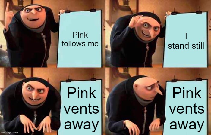 BoI WhaT JUsT HapPeNneD | Pink follows me; I stand still; Pink vents away; Pink vents away | image tagged in memes,gru's plan | made w/ Imgflip meme maker
