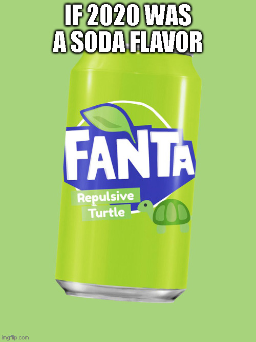 2020 soda flavor | IF 2020 WAS A SODA FLAVOR | image tagged in repulsive fanta | made w/ Imgflip meme maker