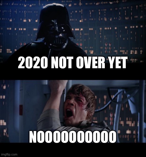 Star Wars No | 2020 NOT OVER YET; NOOOOOOOOOO | image tagged in memes,star wars no | made w/ Imgflip meme maker