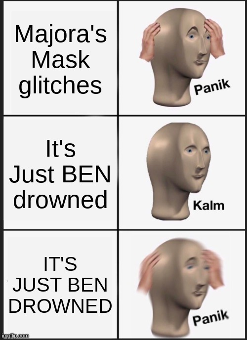 Panik Kalm Panik Meme | Majora's Mask glitches; It's Just BEN drowned; IT'S JUST BEN DROWNED | image tagged in memes,panik kalm panik | made w/ Imgflip meme maker