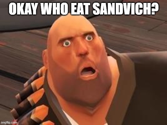 KILL ME! | OKAY WHO EAT SANDVICH? | image tagged in tf2 heavy | made w/ Imgflip meme maker