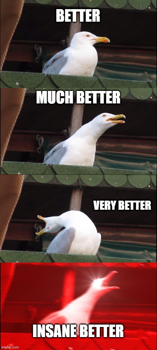 Inhaling Seagull | BETTER; MUCH BETTER; VERY BETTER; INSANE BETTER | image tagged in memes,inhaling seagull | made w/ Imgflip meme maker