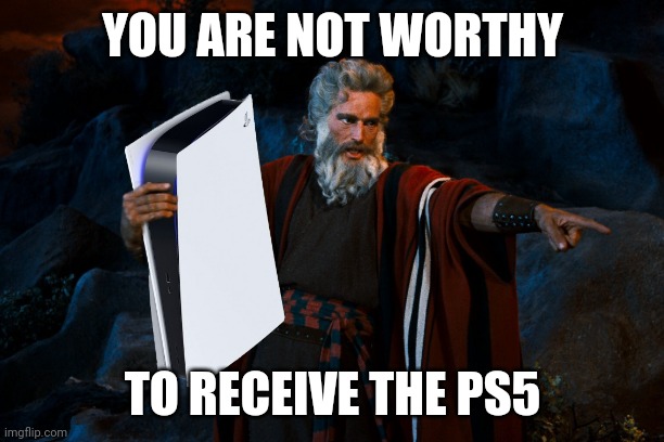 The PS5 Commandments | YOU ARE NOT WORTHY; TO RECEIVE THE PS5 | image tagged in ps5,playstation,ten commandments,moses,shortage,fanboys | made w/ Imgflip meme maker