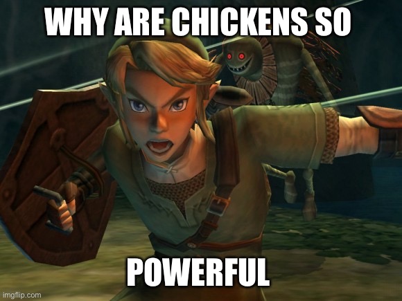 Link yelling about chickens | WHY ARE CHICKENS SO; POWERFUL | image tagged in link legend of zelda yelling | made w/ Imgflip meme maker
