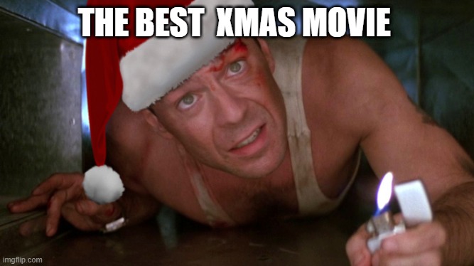 Die Hard Christmas | THE BEST  XMAS MOVIE | image tagged in die hard christmas | made w/ Imgflip meme maker