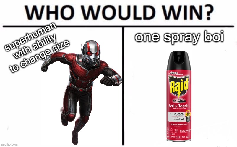 who. would. fight to the death... |  one spray boi; superhuman with ability to change size | image tagged in memes,who would win | made w/ Imgflip meme maker