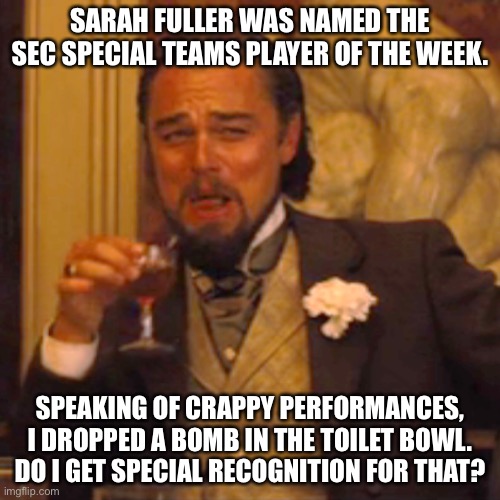 The Sarah Fuller virtue signal stunt was a shit show | SARAH FULLER WAS NAMED THE SEC SPECIAL TEAMS PLAYER OF THE WEEK. SPEAKING OF CRAPPY PERFORMANCES, I DROPPED A BOMB IN THE TOILET BOWL. DO I GET SPECIAL RECOGNITION FOR THAT? | image tagged in memes,laughing leo,sarah fuller,social justice,college football,toilet humor | made w/ Imgflip meme maker