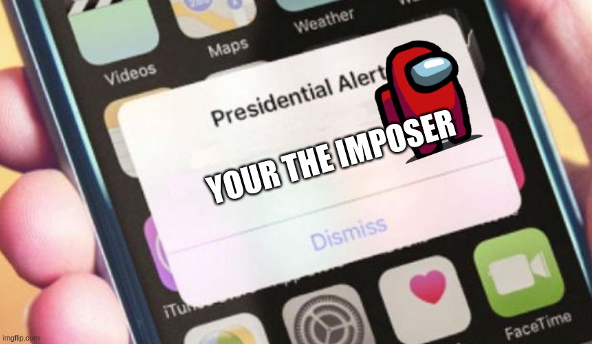 Presidential Alert | YOUR THE IMPOSER | image tagged in memes,presidential alert | made w/ Imgflip meme maker