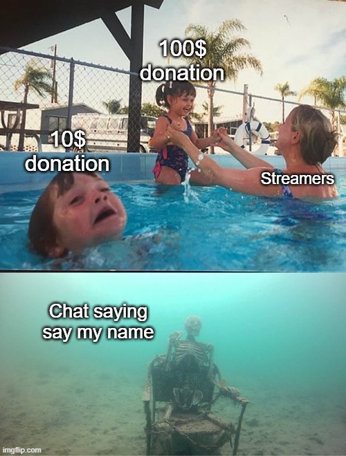 Mother Ignoring Kid Drowning In A Pool | 100$ donation; 10$ donation; Streamers; Chat saying say my name | image tagged in mother ignoring kid drowning in a pool | made w/ Imgflip meme maker