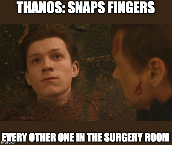 Mr Stark I don't feel so good | THANOS: SNAPS FINGERS EVERY OTHER ONE IN THE SURGERY ROOM | image tagged in mr stark i don't feel so good | made w/ Imgflip meme maker