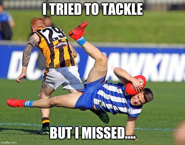 I missed | I TRIED TO TACKLE; BUT I MISSED.... | image tagged in task failed successfully | made w/ Imgflip meme maker