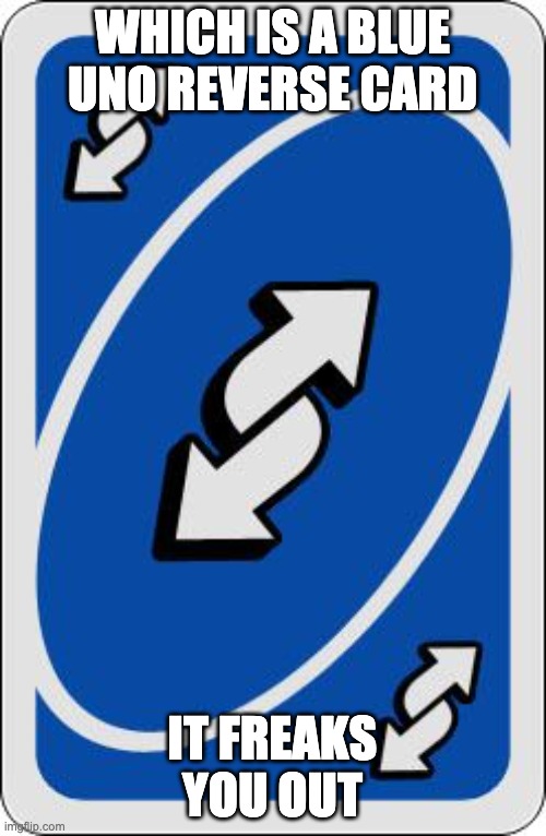 uno reverse card | WHICH IS A BLUE UNO REVERSE CARD IT FREAKS YOU OUT | image tagged in uno reverse card | made w/ Imgflip meme maker