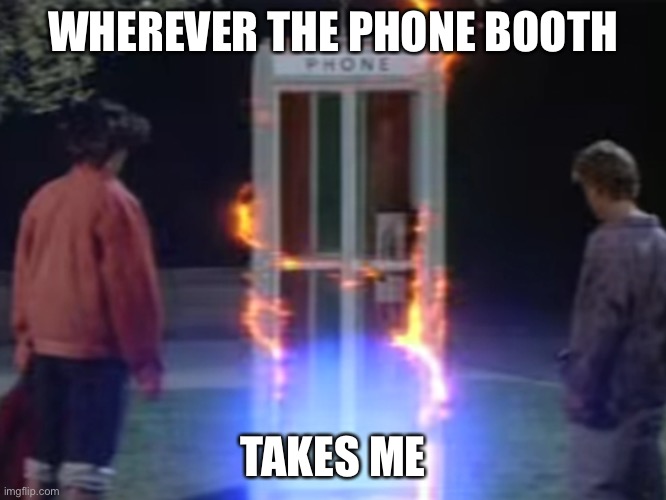 WHEREVER THE PHONE BOOTH TAKES ME | made w/ Imgflip meme maker