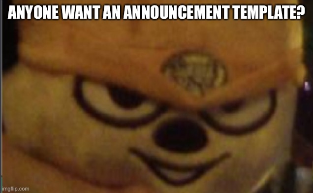 I will make one for you | ANYONE WANT AN ANNOUNCEMENT TEMPLATE? | made w/ Imgflip meme maker