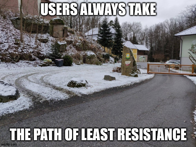 USERS ALWAYS TAKE; THE PATH OF LEAST RESISTANCE | made w/ Imgflip meme maker