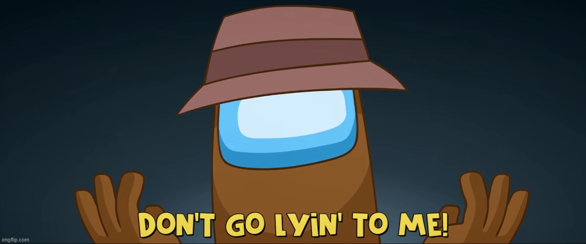 image tagged in among us don't go lyin to me | made w/ Imgflip meme maker