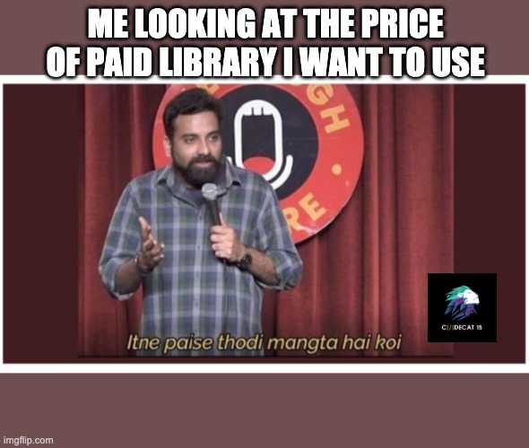 ios meme | ME LOOKING AT THE PRICE OF PAID LIBRARY I WANT TO USE | image tagged in funny,coding,programming,comedy | made w/ Imgflip meme maker