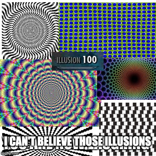 I CAN'T BELIEVE THOSE ILLUSIONS | made w/ Imgflip meme maker
