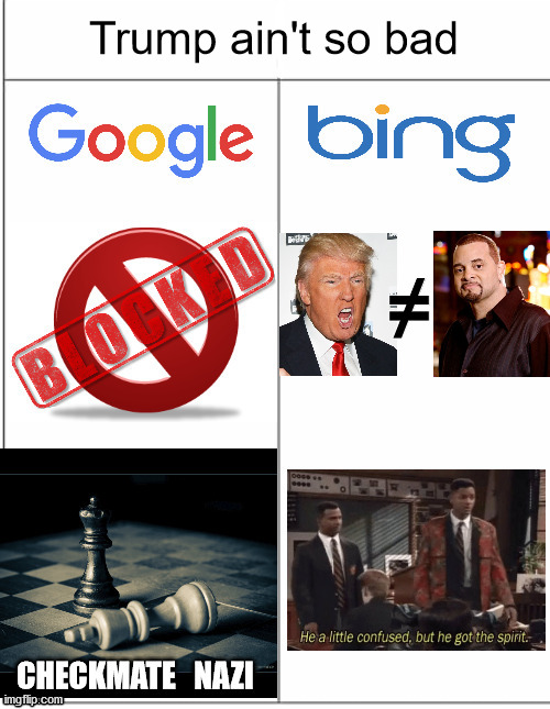 Trump an't s' bad | Trump ain't so bad; ≠ | image tagged in google vs bing censorship,censorship,donald trump,orange man bad,google,bing | made w/ Imgflip meme maker