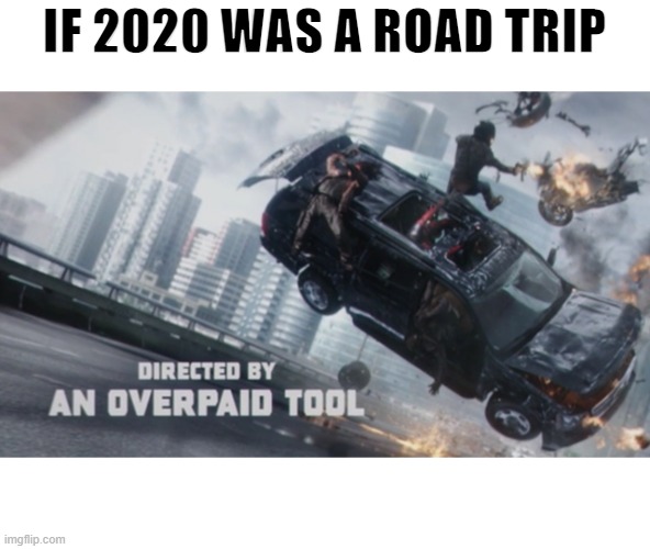 If 2020 was a road trip | IF 2020 WAS A ROAD TRIP | image tagged in 2020,deadpool | made w/ Imgflip meme maker