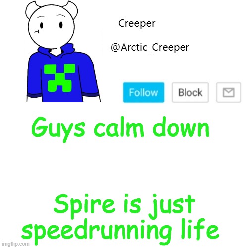don't get mad at me I'm just trying to lighten up the mood | Guys calm down; Spire is just speedrunning life | image tagged in creeper's announcement template | made w/ Imgflip meme maker