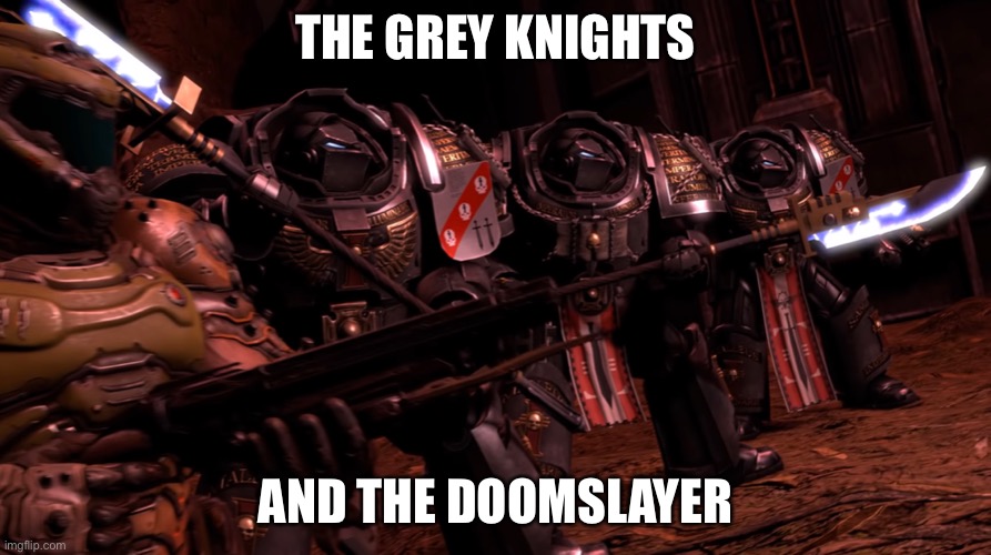 THE GREY KNIGHTS; AND THE DOOMSLAYER | image tagged in warhammer 40k,doom | made w/ Imgflip meme maker