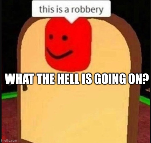 WHAT THE HELL IS GOING ON? | made w/ Imgflip meme maker