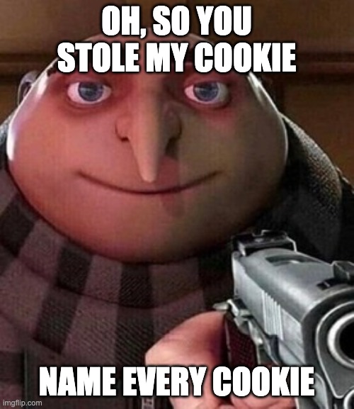Oh ao you’re an X name every Y | OH, SO YOU STOLE MY COOKIE NAME EVERY COOKIE | image tagged in oh ao you re an x name every y | made w/ Imgflip meme maker