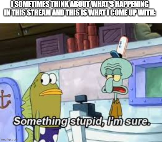 no offense but something always happens | I SOMETIMES THINK ABOUT WHAT'S HAPPENING IN THIS STREAM AND THIS IS WHAT I COME UP WITH: | made w/ Imgflip meme maker