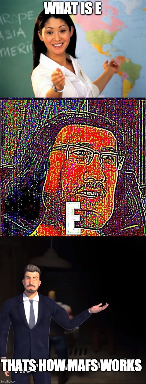 WHAT IS E THATS HOW MAFS WORKS | image tagged in memes,unhelpful high school teacher,markiplier e,that's how mafia works | made w/ Imgflip meme maker