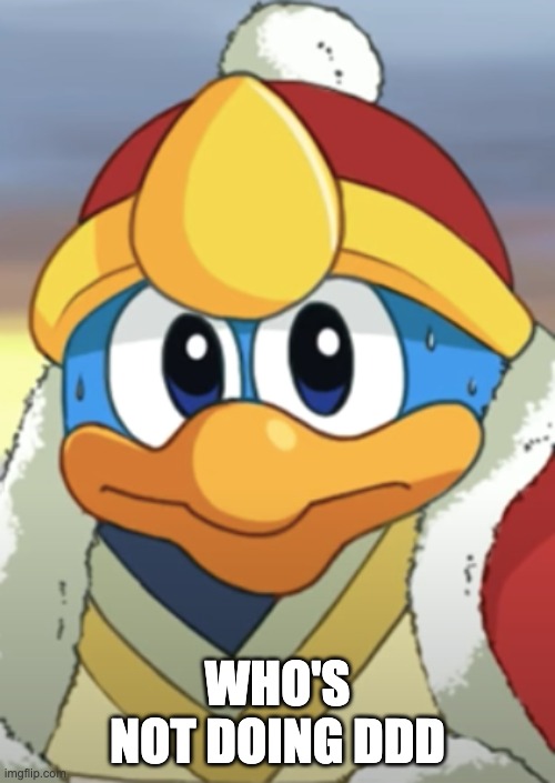 I know i'm not. | WHO'S NOT DOING DDD | image tagged in dedede well shet | made w/ Imgflip meme maker