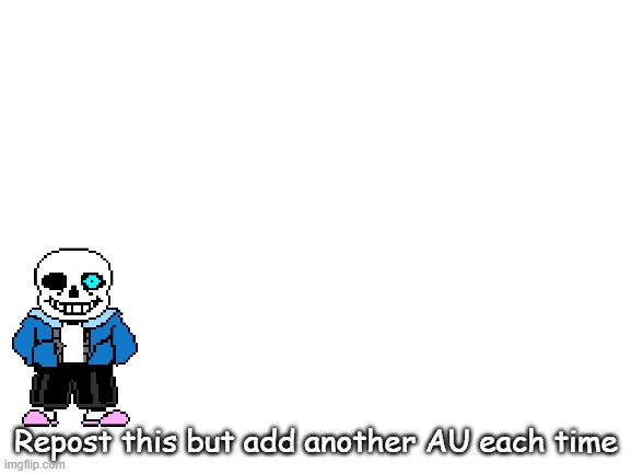 Repost but add an AU | Repost this but add another AU each time | image tagged in blank white template,undertale,repost | made w/ Imgflip meme maker