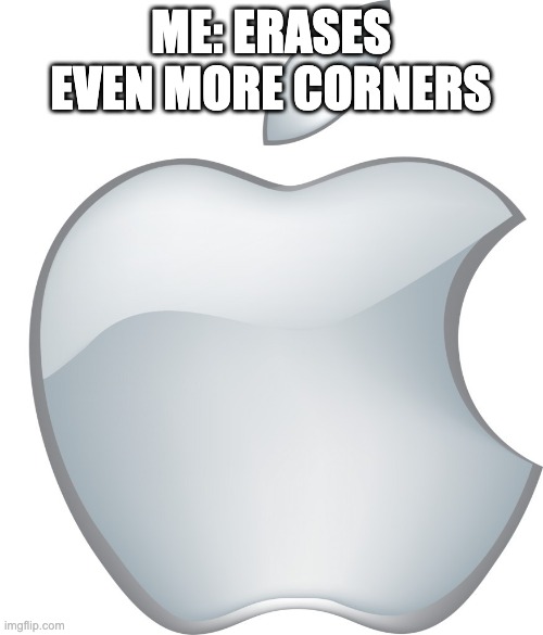 Apple Logo | ME: ERASES EVEN MORE CORNERS | image tagged in apple logo | made w/ Imgflip meme maker