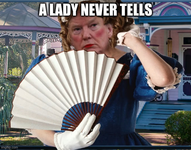 when they ask rumpy to explain lack of voter fraud | A LADY NEVER TELLS | image tagged in southern belle trumpette | made w/ Imgflip meme maker