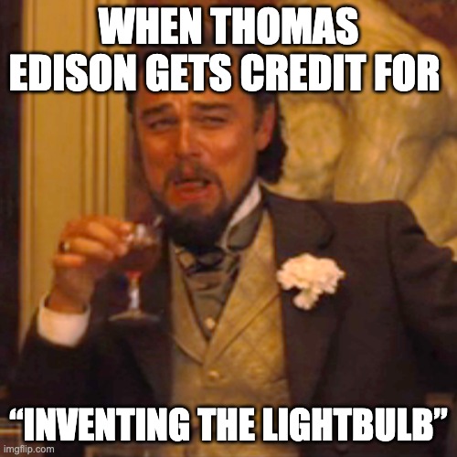 “inventing the lightbulb” | WHEN THOMAS EDISON GETS CREDIT FOR; “INVENTING THE LIGHTBULB” | image tagged in memes,laughing leo,lightbulb,inventions | made w/ Imgflip meme maker