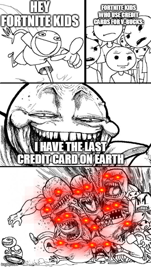 Money: The last credit card | HEY FORTNITE KIDS; FORTNITE KIDS WHO USE CREDIT CARDS FOR V-BUCKS:; I HAVE THE LAST CREDIT CARD ON EARTH | image tagged in memes,hey internet | made w/ Imgflip meme maker