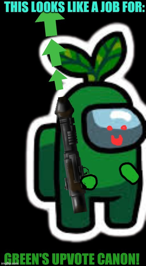 Greens upvote cannon | image tagged in greens upvote cannon | made w/ Imgflip meme maker
