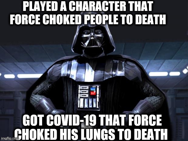 Covid Vader | PLAYED A CHARACTER THAT FORCE CHOKED PEOPLE TO DEATH; GOT COVID-19 THAT FORCE CHOKED HIS LUNGS TO DEATH | image tagged in darth vader | made w/ Imgflip meme maker