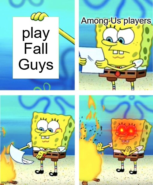 bruh lol | Among Us players; play Fall Guys | image tagged in spongebob burning paper | made w/ Imgflip meme maker